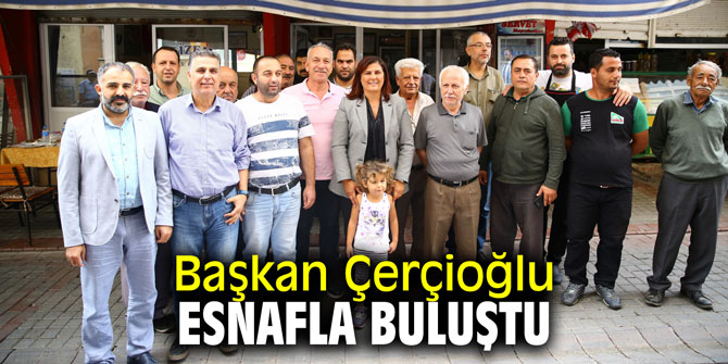 Başkan Çerçioğlu esnafla buluştu