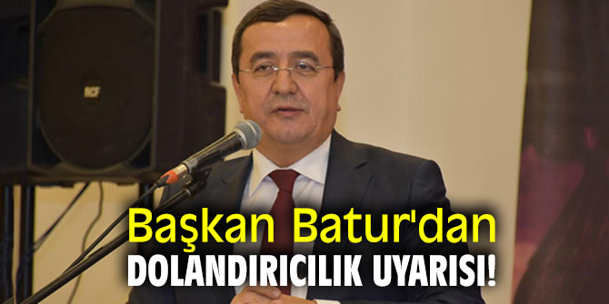 Başkan Batur'dan dolandırıcılık uyarısı!