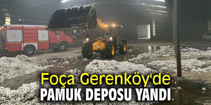 Foça Gerenköy'de Pamuk deposu yandı