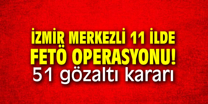 11 ilde FETÖ operasyonu! Çok sayıda gözaltı kararı