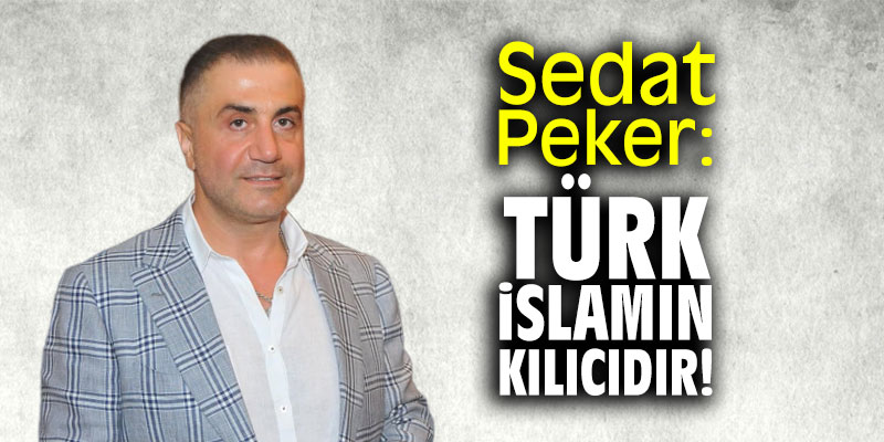 Sedat Peker: "Türk, İslamın kılıcıdır!"