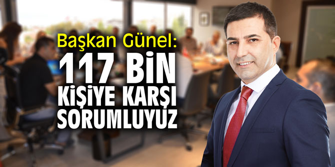Başkan Günel: "117 bin kişiye karşı sorumluyuz"