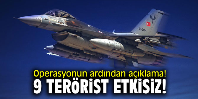 Operasyonun ardından açıklama! 9 terörist etkisiz!