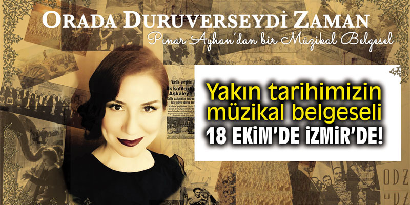 Yakın tarihimizin müzikal belgeseli 18 Ekim’de İzmir’de!