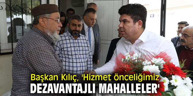 Başkan Kılıç, 'Hizmet önceliğimiz dezavantajlı mahalleler'