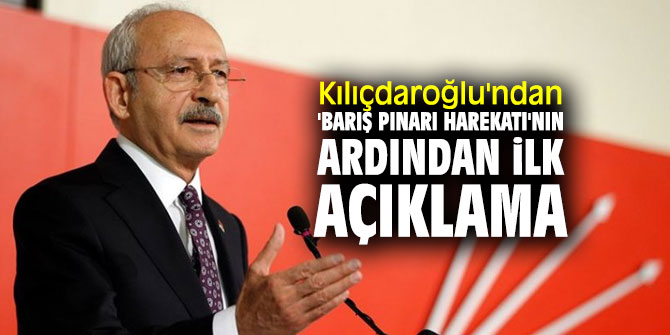 CHP lideri Kılıçdaroğlu'ndan 'Barış Pınarı Harekatı'nın ardından ilk açıklama