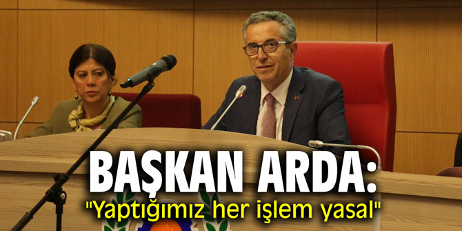 Başkan Arda: "Yaptığımız her işlem yasal"