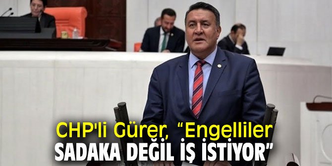 CHP'li Gürer, engellilerin atama taleplerini Meclis'e taşıdı!