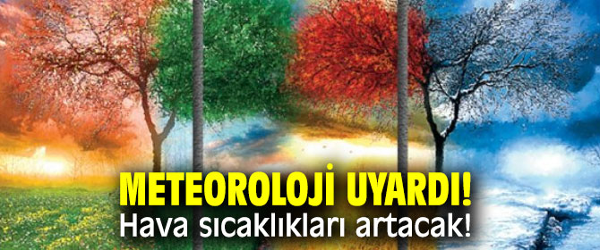 Meteoroloji uyardı! Hava sıcaklıkları artacak!