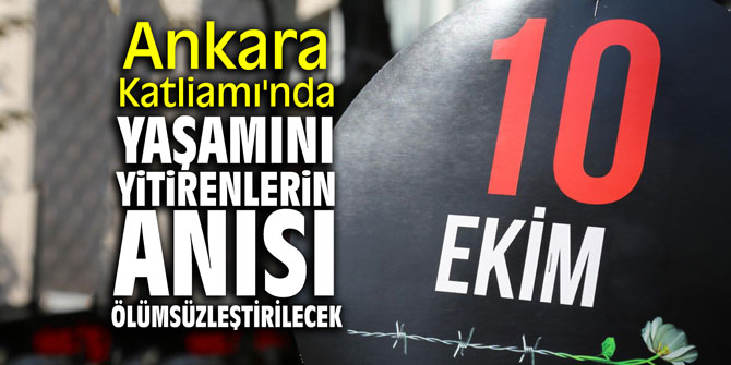 Ankara Katliamı'nda yaşamını yitirenlerin anısı ölümsüzleştirilecek