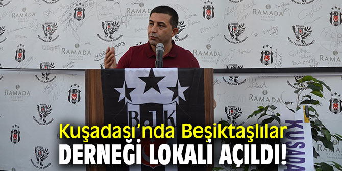 Kuşadası’nda Beşiktaşlılar Derneği Lokali açıldı!