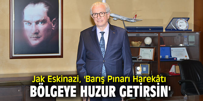 Jak Eskinazi, 'Barış Pınarı Harekâtı bölgeye huzur getirsin'