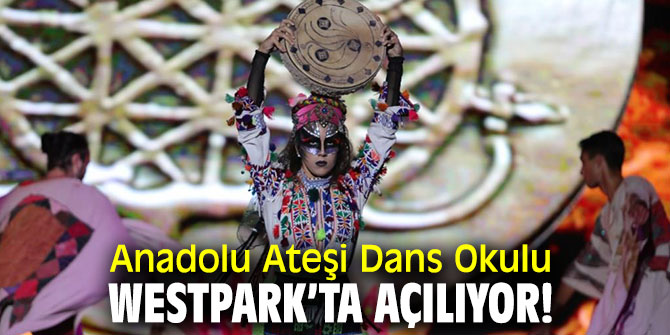 Anadolu Ateşi Dans Okulu Westpark’ ta açılıyor!