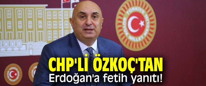 CHP'li Özkoç'tan Cumhurbaşkanı Erdoğan'a fetih yanıtı!