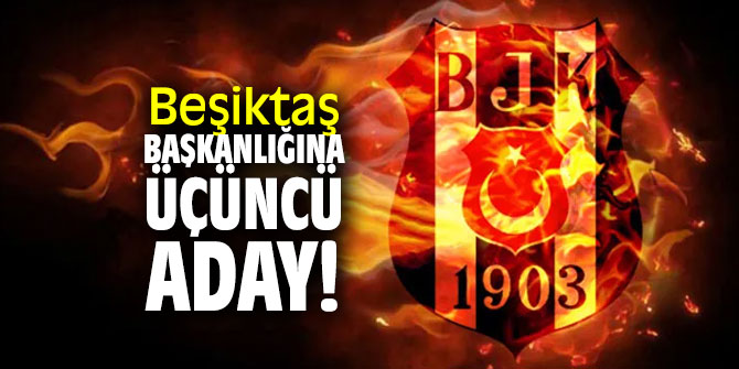  Beşiktaş başkanlığına üçüncü bir aday çıktı!