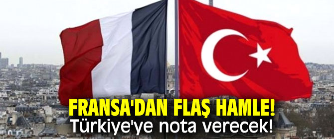 Fransa'dan flaş hamle! Türkiye'ye nota verecek!