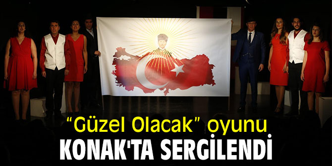“Güzel Olacak” oyunu Konak'ta sergilendi