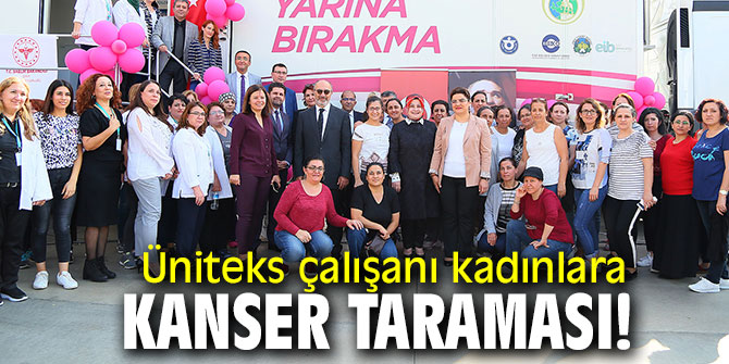 “Mobil KETEM" tırı Üniteks'te kadın çalışanları taradı!