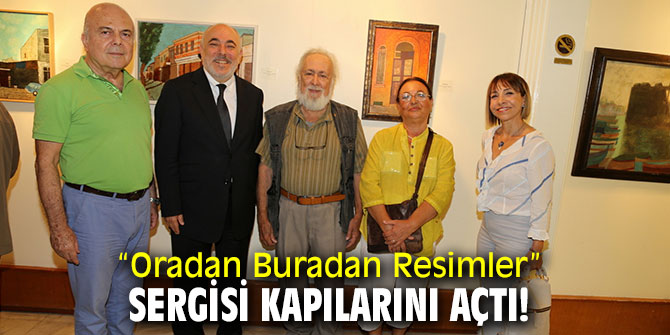 “Oradan Buradan Resimler” sergisi kapılarını açtı!