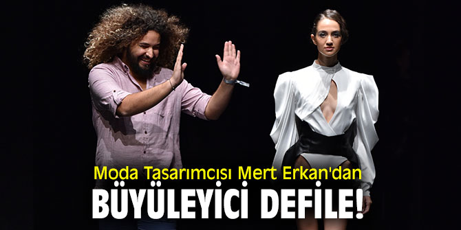 Moda Tasarımcısı Mert Erkan'dan büyüleyici defile!