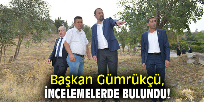 Başkan Gümrükçü, incelemelerde bulundu!