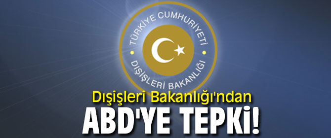 Dışişleri Bakanlığı'ndan ABD'ye tepki!