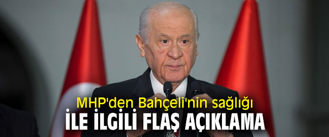 MHP'den Bahçeli'nin sağlığı ile ilgili flaş açıklama