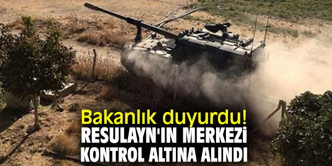 Bakanlık duyurdu! Resulayn'ın merkezi kontrol altına alındı