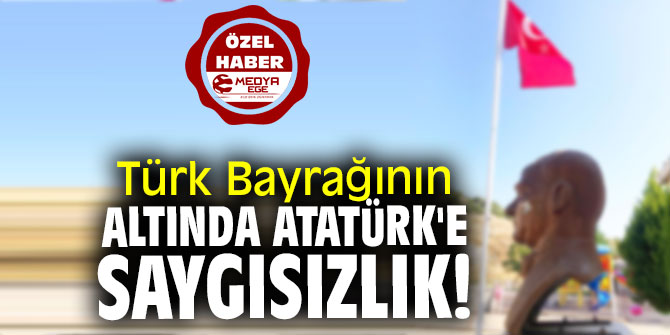 Türk Bayrağının altında Atatürk'e saygısızlık!