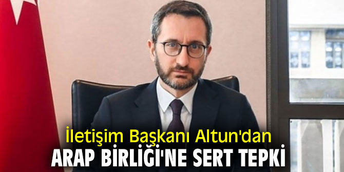 Fahrettin Altun'dan Arap Birliği'ne tepki!