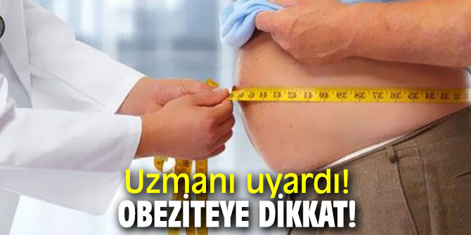 Uzmanı uyardı! Obeziteye dikkat!