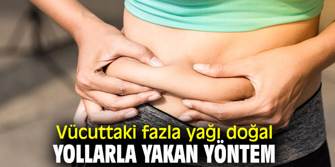 İşte vücuttaki fazla yağı doğal yollarla yakan yöntem...