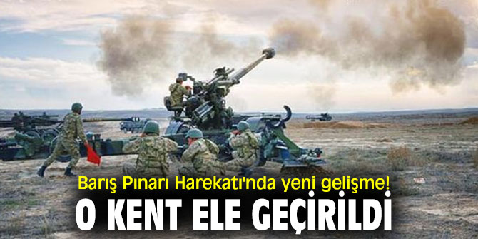 Barış Pınarı Harekatı'nda yeni gelişme! O kent ele geçirildi