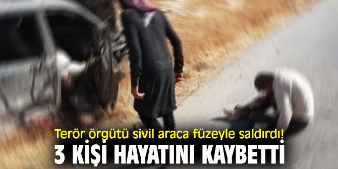 Terör örgütü sivil araca füzeyle saldırdı! 3 kişi hayatını kaybetti