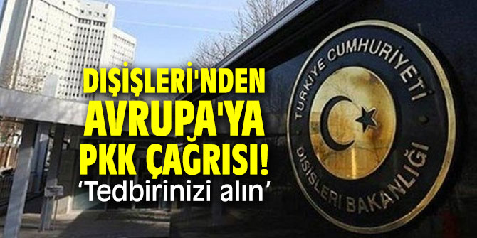 Dışişleri Bakanlığı'ndan Avrupa'ya terör örgütü çağrısı!