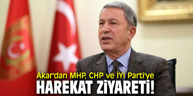 Bakan Akar, MHP, CHP ve İYİ Parti'yi ziyaret edecek!