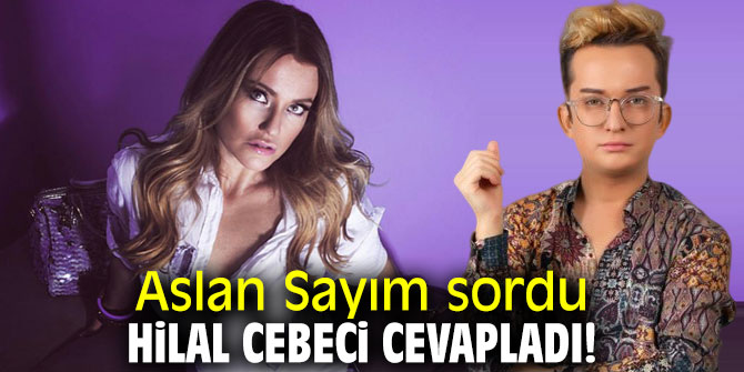 Aslan Sayım sordu, Hilal Cebeci cevapladı!