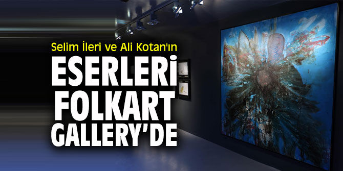 Selim İleri ve Ali Kotan'ın eserleri Folkart Gallery’de