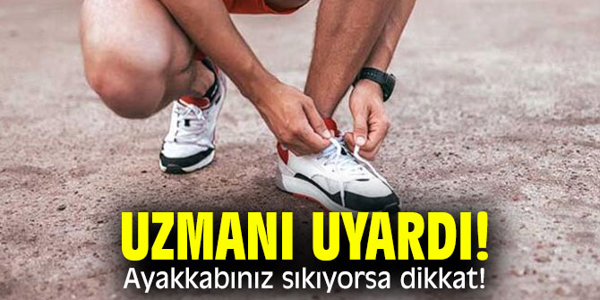 Uzmanı uyardı! Ayakkabınız sıkıyorsa dikkat!