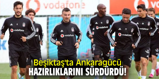 Beşiktaş'ta Ankaragücü hazırlıklarını sürdürdü!