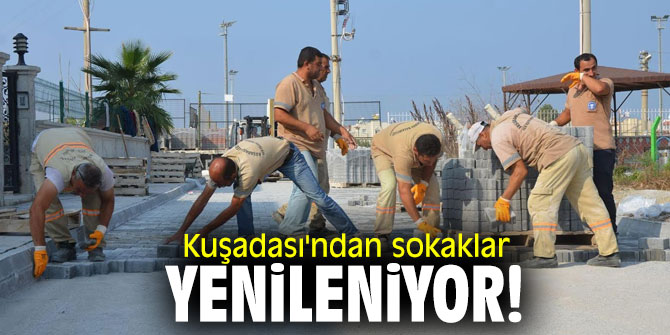 Kuşadası'ndan sokaklar yenileniyor!