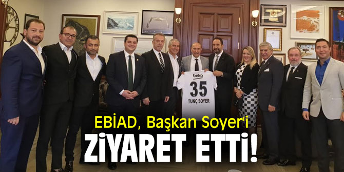 EBİAD, Başkan Soyer'i ziyaret etti!