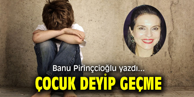 ÇOCUK DEYİP GEÇME