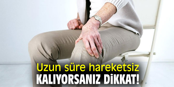 Uzmanı uyardı! Uzun süre hareketsiz kalıyorsanız dikkat!