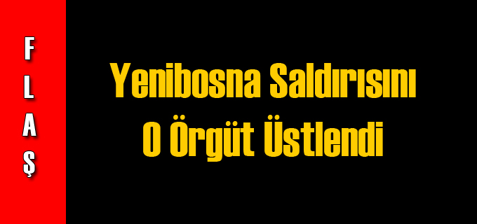 Yenibosna Saldırısını O Örgüt Üstlendi