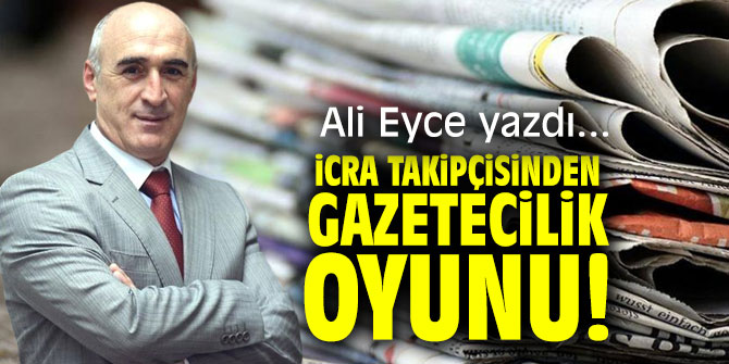 İcra Takipçisinden Gazetecilik Oyunu!