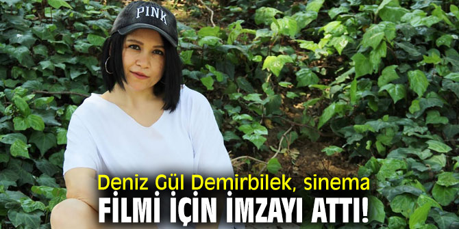 Deniz Gül Demirbilek, sinema filmi için imzayı attı!