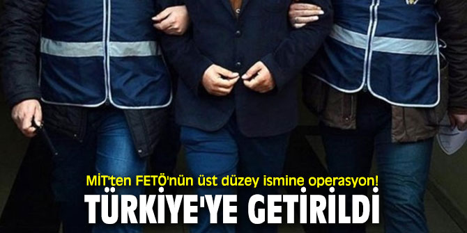 FETÖ'nün üst düzey ismi Türkiye'ye getirildi!