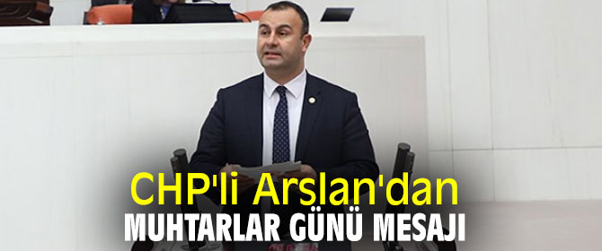 CHP'li Arslan'dan Muhtarlar Günü mesajı