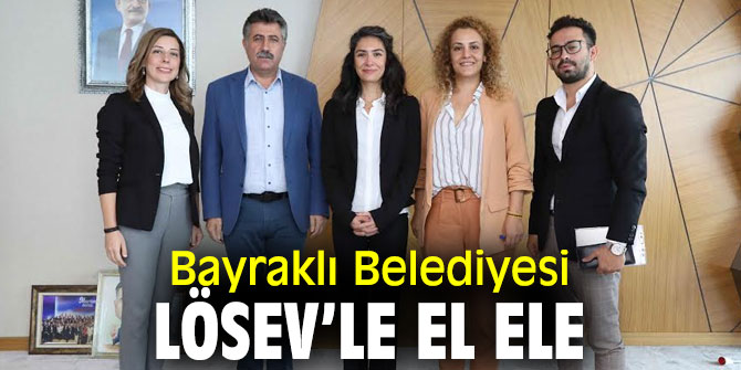LÖSEV ve Bayraklı Belediyesi iş birliği protokolü imzaladı